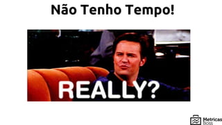 Não Tenho Tempo!
 