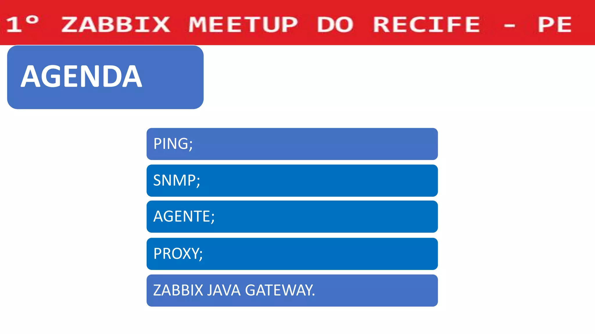 PING;
SNMP;
AGENTE;
PROXY;
ZABBIX JAVA GATEWAY.
AGENDA
 