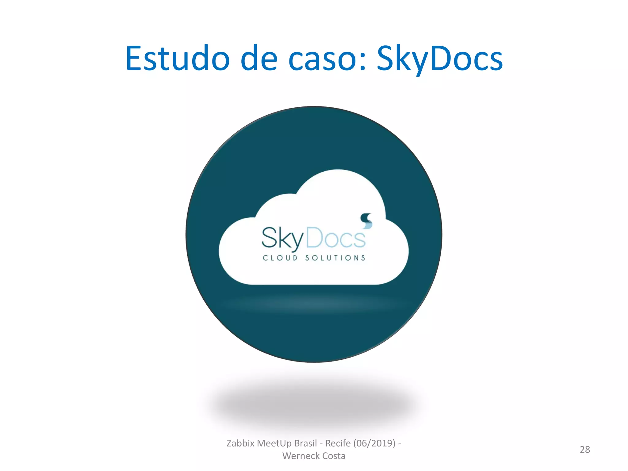 Zabbix MeetUp Brasil - Recife (06/2019) -
Werneck Costa
28
Estudo de caso: SkyDocs
 