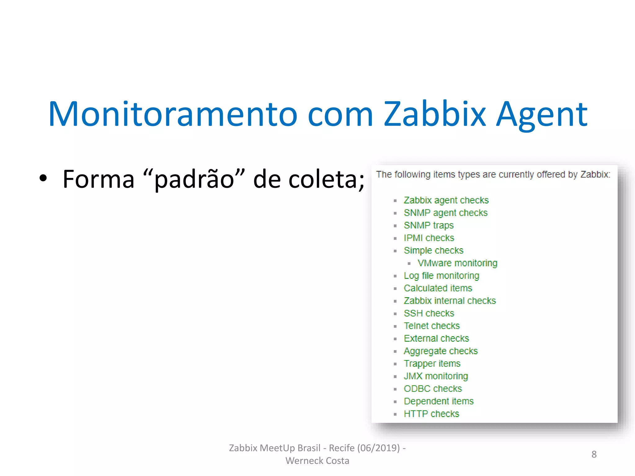 Zabbix MeetUp Brasil - Recife (06/2019) -
Werneck Costa
8
Monitoramento com Zabbix Agent
• Forma “padrão” de coleta;
 