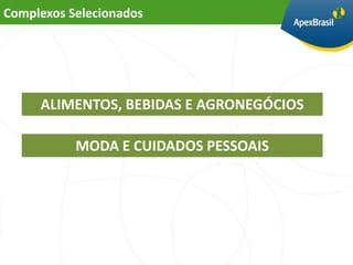 Complexos Selecionados




     ALIMENTOS, BEBIDAS E AGRONEGÓCIOS

           MODA E CUIDADOS PESSOAIS
 