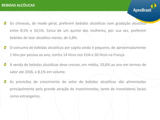 BEBIDAS ALCÓLICAS



    Os chineses, de modo geral, preferem bebidas alcoólicas com gradação alcoólica
    entre 8,5% e 10,5%. Cerca de um quinto das mulheres, por sua vez, preferem
    bebidas de teor alcoólico menor, de 5,8%.

    O consumo de bebidas alcoólicas per capita ainda é pequeno, de aproximadamente
    1 litro por pessoa ao ano, contra 14 litros nos EUA e 50 litros na França.

    A venda de bebidas alcoólicas deve crescer, em média, 10,6% ao ano em termos de
    valor até 2016, e 8,1% em volume.

    As previsões de crescimento do setor de bebidas alcoólicas são alimentadas
    principalmente pela grande atração de investimentos, tanto de investidores locais
    como estrangeiros.
 