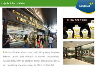 Loja de Joias na China




   Muitos chineses viajam para Japão, Hong Kong, Europa e
 Estados Unidos para comprar os últimos lançamentos.
 Apesar disso, 50% da compras desses produtos são feitos
 em Hong Kong e Macau em vez da China continental.
 