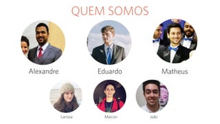 MatheusEduardoAlexandre
QUEM SOMOS
JoãoMaiconLarissa
 