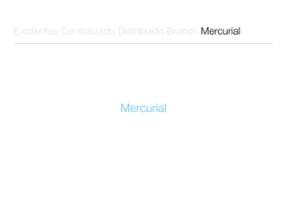 Existentes Centralizado Distribuído Branch Mercurial




                        Mercurial
 