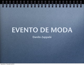 EVENTO DE MODA
                                   Danilo Zappalá




terça-feira, 27 de abril de 2010
 