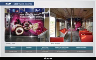 TREM | adesivagem interna

Painel de Cinema

Painel de Cinema

PRODUTO

TAMANHO

VEICULAÇÃO
(valores brutos)

PRODUÇÃO E INSTALAÇÃO
(valores líquidos)

Mínimo por Produto

Painel de Cinema

2.709 x 2,35

R$ 2.700,00

R$ 1.050,00 unitário

02 painéis p/trem

 