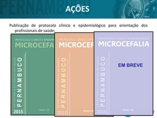 AÇÕES
Publicação de protocolo clínico e epidemiológico para orientação dos
profissionais de saúde:
EM BREVE
 