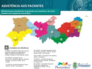 ASSISTÊNCIA AOS PACIENTES
Referências para atendimento de gestantes com exantema e de recém
nascidos com suspeita de microcefalia
Unidades de referência
 