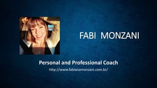 FABI MONZANI
Personal and Professional Coach
http://www.fabianamonzani.com.br/
 