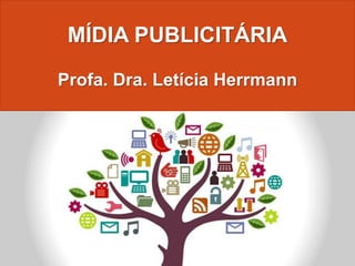 MÍDIA PUBLICITÁRIA
Profa. Dra. Letícia Herrmann
 