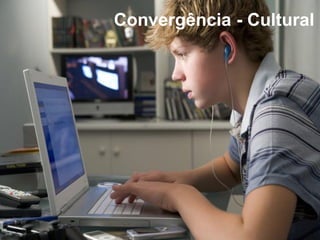 Convergência - Cultural
 
