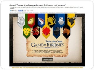 http://super.abril.com.br/multimidia/game-of-thrones-qual-grandes-casas-westeros-voce-pertence-737412.shtml
 