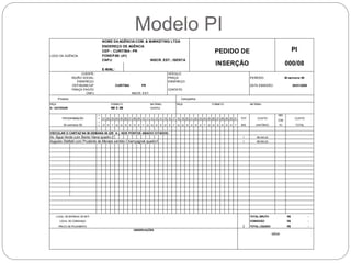NOME DAAGÊNCIACOM. & MARKETING LTDA
ENDEREÇO DE AGÊNCIA
CEP - CURITIBA- PR
LOGO DA AGÊNCIA FONE/FAX: (41)
CNPJ: INSCR. EST.: ISENTA
E-MAIL:
VEÍCULO:
PRAÇA: PERÍODO:
ENDEREÇO:
CURITIBA PR DATA EMISSÃO: 30/01/2008
CONTATO:
INSCR. EST:
Produto: Campanha:
PEÇA FORMATO MATERIAL PEÇA FORMATO MATERIAL
A - OUTDOOR 9M X 3M CARTAZ
P DES
E
Ç
A TO
VEICULAR O CARTAZ NA BI-SEMANA 00 (DE A ), NOS PONTOS ABAIXO CITADOS:
Av. Água Verde com Bento Viana quadro 2 1 R$ 450,00
Augusto Stelfeld com Prudente de Moraes sentido Champagnat quadro1 1 R$ 650,00
TOTAL BRUTO -R$
COMISSÃO -R$
TOTAL LÍQUIDO -R$
MÍDIA
TOT
INS
CUSTO
UNITÁRIO
CUSTO
TOTAL
CON
S S D S
OBSERVAÇÕES
2PRAZO DE PAGAMENTO:
LOCAL DE ENTREGA DE NF/F:
LOCAL DE COBRANÇA:
S TT Q Q S S D
30 31
Q S S D S T Q Q
21 28 2922 23 24 25 26 27PROGRAMAÇÃO
Bi-semana 00
CLIENTE:
RAZÃO SOCIAL:
ENDEREÇO:
CEP/MUNIC/UF:
PRAÇA PAGTO:
CNPJ:
S S
INSERÇÃO 000/08
D S
06 07 17 1813
PI
09 14 15 16
Bi-semana 00
PEDIDO DE
19 20
T Q
1210 1108
D
05
Q
01 04
S T Q
02 03
Modelo PI
 