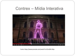 Contrex – Mídia Interativa
Fonte: https://www.youtube.com/watch?v=E2nc0hk-Wps
 