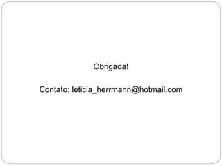 Obrigada!
Contato: leticia_herrmann@hotmail.com
 