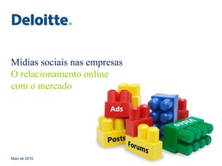 Mídias sociais nas empresas
O relacionamento online
com o mercado




Maio de 2010
 