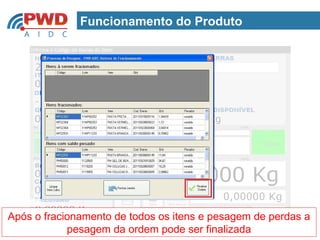 Funcionamento do Produto




Após o fracionamento de todos os itens e pesagem de perdas a
            pesagem da ordem pode ser finalizada
 