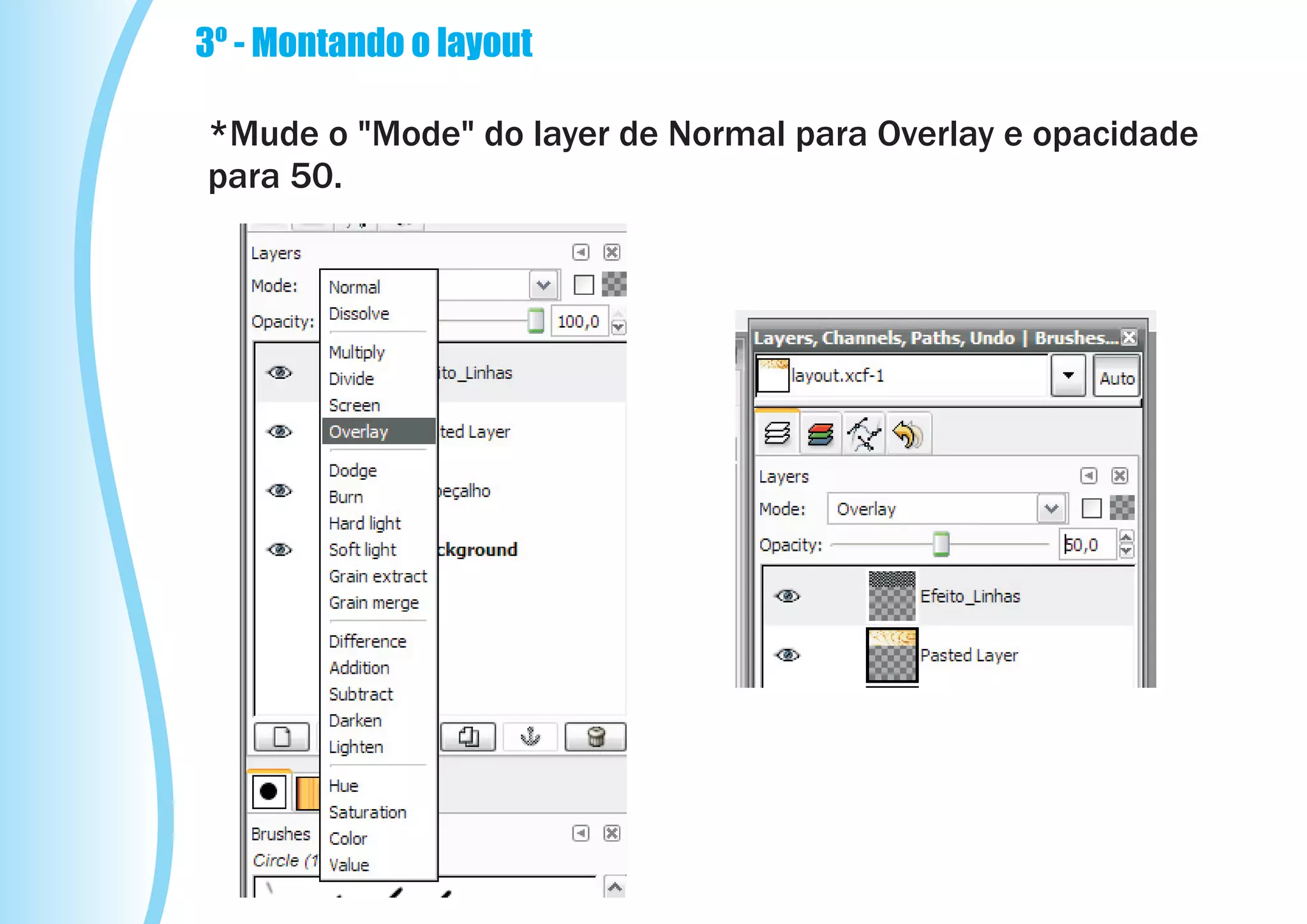 3º - Montando o layout

*Mude o "Mode" do layer de Normal para Overlay e opacidade
para 50.
 