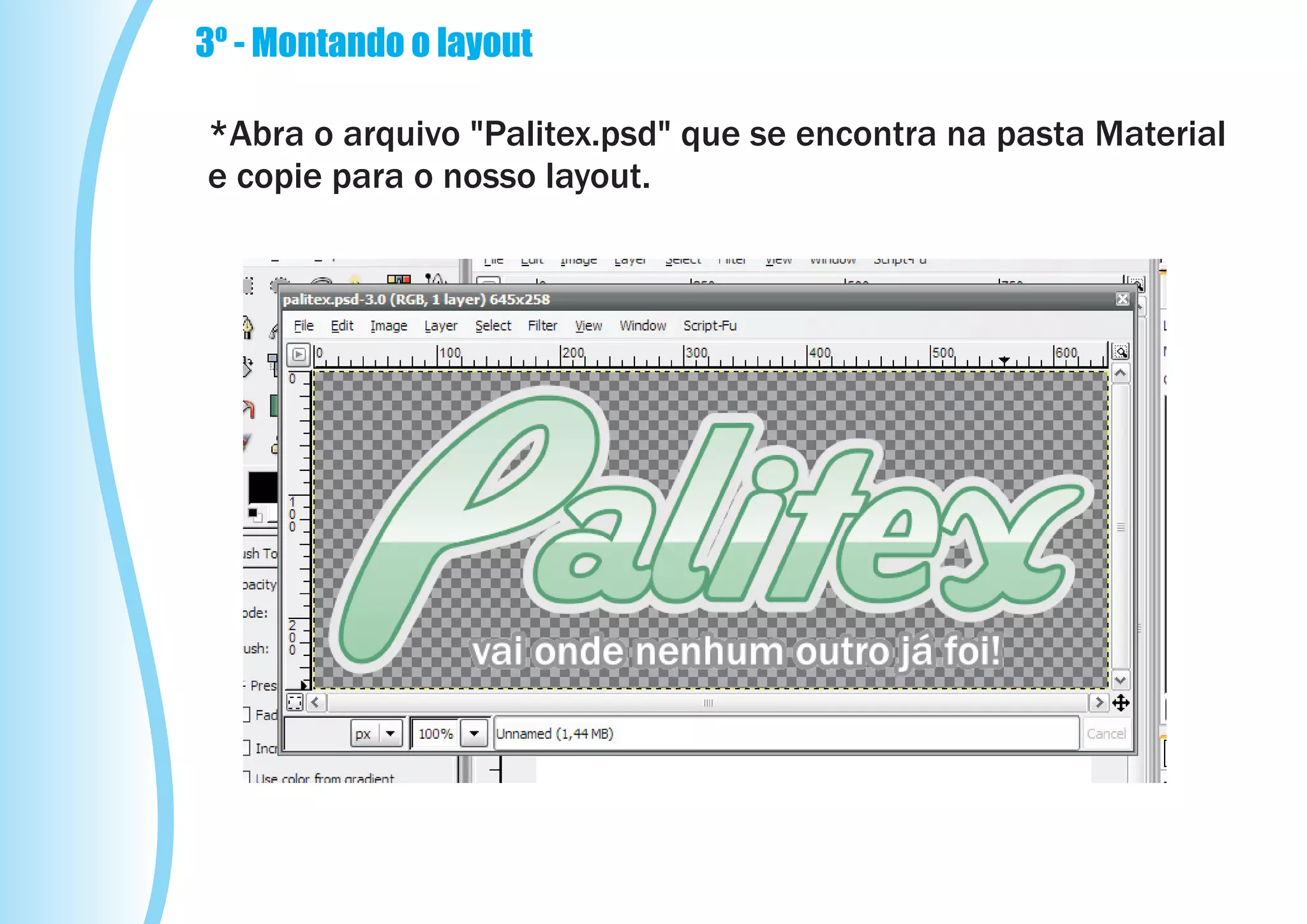 3º - Montando o layout

*Abra o arquivo "Palitex.psd" que se encontra na pasta Material
e copie para o nosso layout.
 