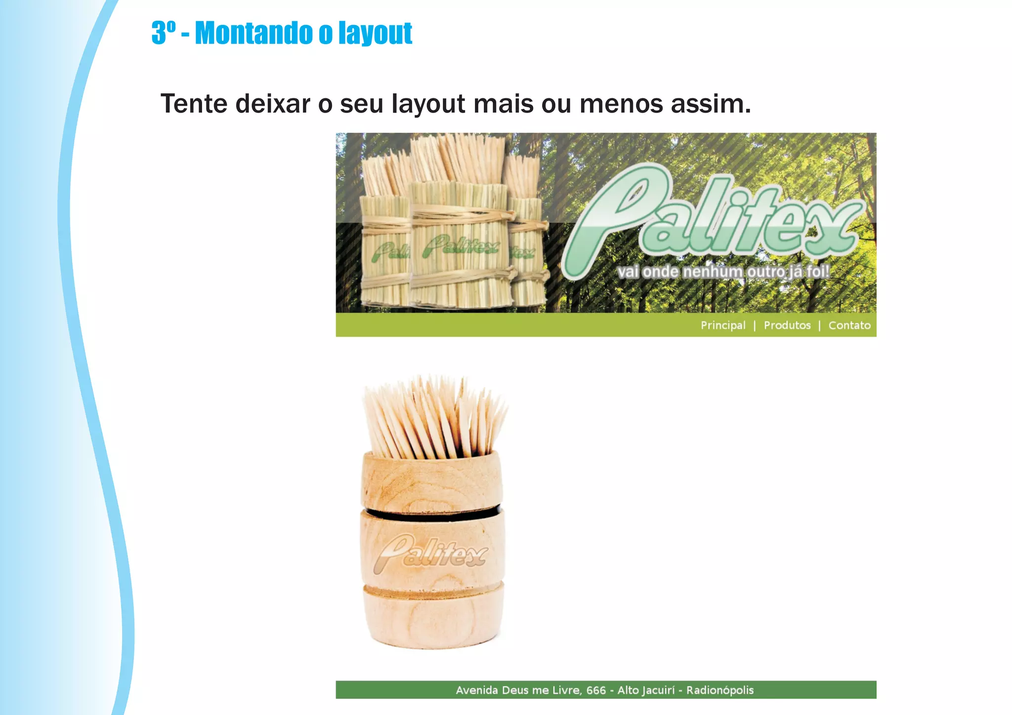 3º - Montando o layout

Tente deixar o seu layout mais ou menos assim.
 