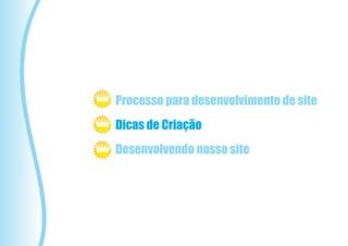 beta
       Processo para desenvolvimento de site
beta   Dicas de Criação
beta   Desenvolvendo nosso site
 