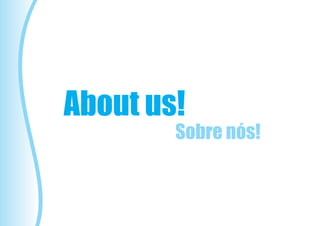 About us!
        Sobre nós!
 