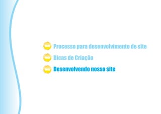 beta
       Processo para desenvolvimento de site
beta   Dicas de Criação
beta   Desenvolvendo nosso site
 