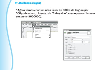 3º - Montando o layout

*Agora vamos criar um novo Layer de 900px de largura por
300px de altura, chame-o de "Cabeçalho", com o preenchimento
em preto (#000000).
 