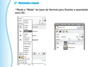 3º - Montando o layout

*Mude o "Mode" do layer de Normal para Overlay e opacidade
para 50.
 