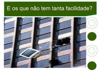 E os que não tem tanta facilidade? 