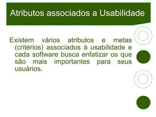 Atributos associados a Usabilidade <ul><li>Existem vários atributos e metas (critérios) associados à usabilidade e cada so...