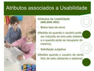 <ul><li>Atributos da Usabilidade  (NIELSON,1993) : </li></ul><ul><li>Baixa taxa de erros  </li></ul><ul><li>(Medida do qua...