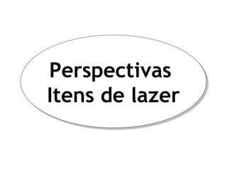 Perspectivas  Itens de lazer 
