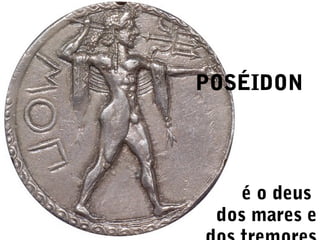 POSÉIDON

é o deus
dos mares e

 
