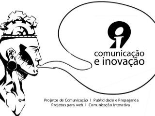 Projetos de Comunicação I Publicidade e Propaganda
Projetos para web I Comunicação Interativa
 