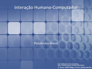 Interação Humano-Computador




        Plataforma Móvel
 