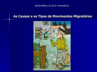 Escola Básica 2,3 de D. Fernando II




As Causas e os Tipos de Movimentos Migratórios
 