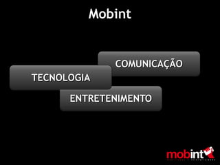 Mobint


             COMUNICAÇÃO
TECNOLOGIA

      ENTRETENIMENTO
 