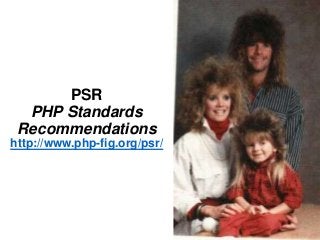 PSR
PHP Standards
Recommendations
http://www.php-fig.org/psr/
 