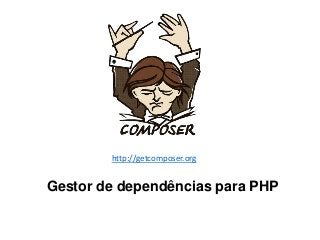 Gestor de dependências para PHP
http://getcomposer.org
 
