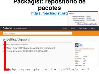 Packagist: repositório de
pacotes
https://packagist.org
php composer.phar require phpoffice/phpword
https://packagist.org/statistics
 