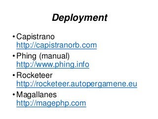 Deployment
•Capistrano
http://capistranorb.com
•Phing (manual)
http://www.phing.info
•Rocketeer
http://rocketeer.autopergamene.eu
•Magallanes
http://magephp.com
 