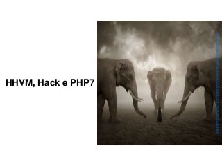 HHVM, Hack e PHP7
http://alshain4.deviantart.com/art/Elephant-whisperer-292023268
 