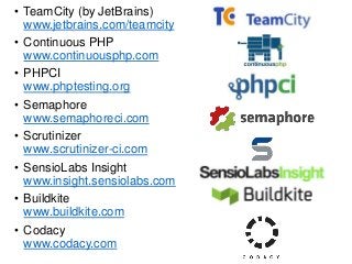 • TeamCity (by JetBrains)
www.jetbrains.com/teamcity
• Continuous PHP
www.continuousphp.com
• PHPCI
www.phptesting.org
• Semaphore
www.semaphoreci.com
• Scrutinizer
www.scrutinizer-ci.com
• SensioLabs Insight
www.insight.sensiolabs.com
• Buildkite
www.buildkite.com
• Codacy
www.codacy.com
 