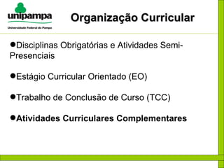 Organização Curricular Disciplinas Obrigatórias e Atividades Semi-Presenciais Estágio Curricular Orientado (EO) ‏ Trabalho de Conclusão de Curso (TCC) Atividades Curriculares Complementares 