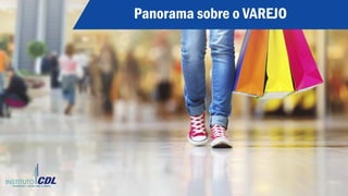 Panorama sobre o VAREJO
 