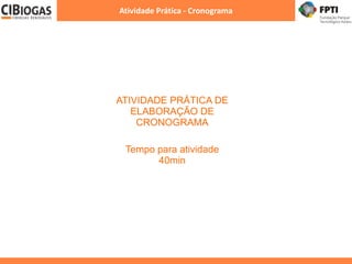 Atividade Prática - Cronograma
ATIVIDADE PRÁTICA DE
ELABORAÇÃO DE
CRONOGRAMA
Tempo para atividade
40min
 