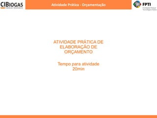 Atividade Prática - Orçamentação
ATIVIDADE PRÁTICA DE
ELABORAÇÃO DE
ORÇAMENTO
Tempo para atividade
20min
 