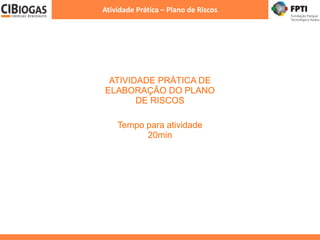 Atividade Prática – Plano de Riscos
ATIVIDADE PRÁTICA DE
ELABORAÇÃO DO PLANO
DE RISCOS
Tempo para atividade
20min
 